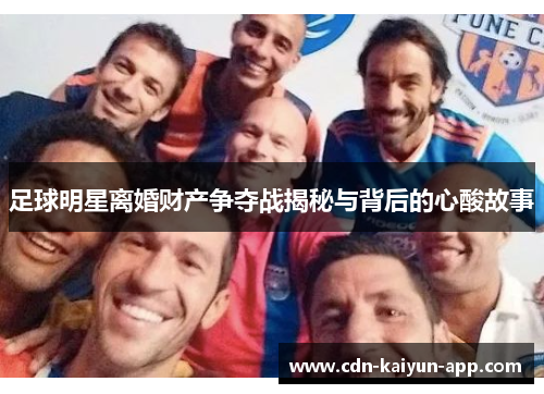 足球明星离婚财产争夺战揭秘与背后的心酸故事