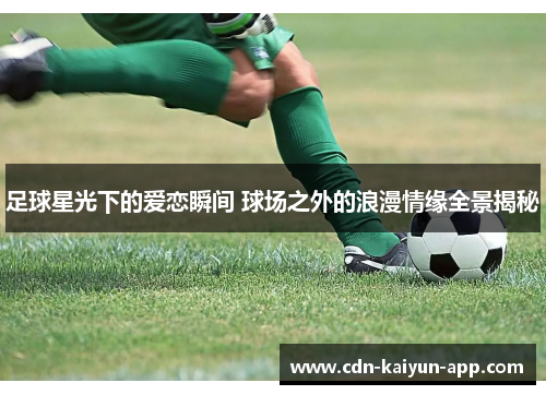 足球星光下的爱恋瞬间 球场之外的浪漫情缘全景揭秘