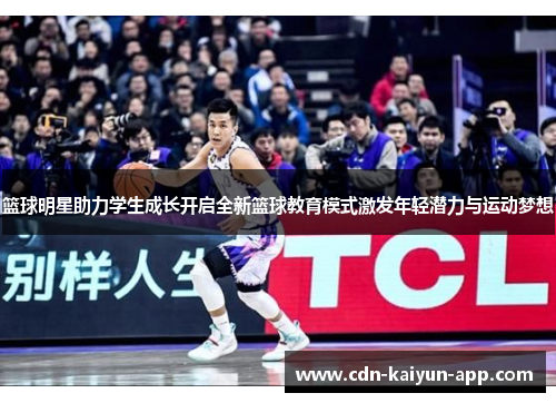 篮球明星助力学生成长开启全新篮球教育模式激发年轻潜力与运动梦想